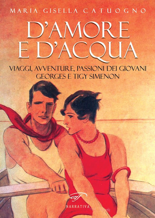 D'amore e d'acqua. Viaggi, avventure, passioni dei giovani Georges e Tigy Simenon