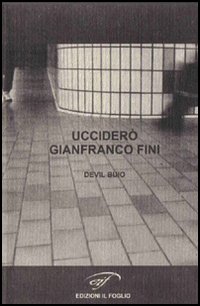 Uccider&ograve; Gianfranco Fini