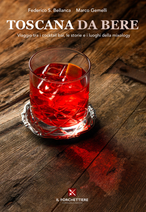 Toscana da bere. Viaggio tra i cocktail bar, le storie e i luoghi della mixology