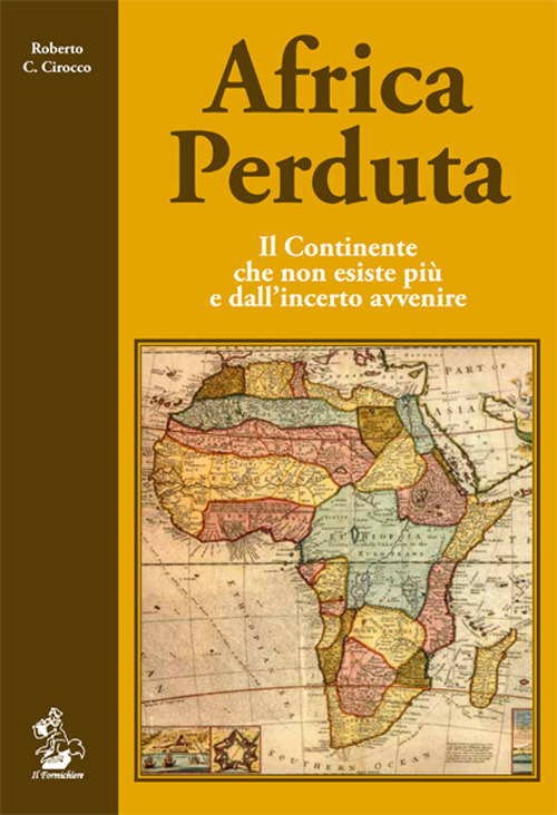 Africa perduta. Il continente che non esiste pi&ugrave; e dall'incerto avvenire