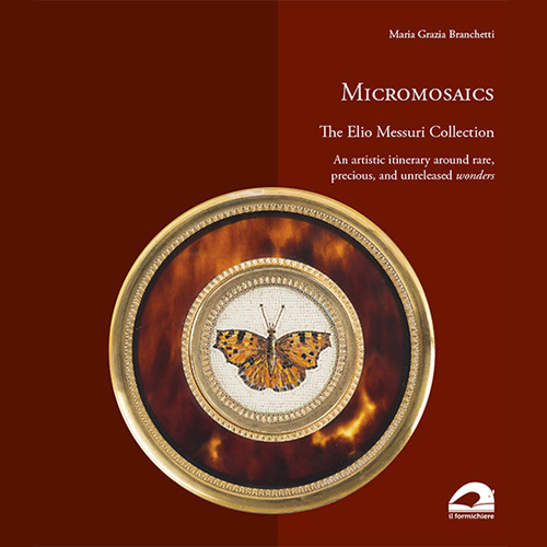 Micromosaics. The Elio Messuri Collection. An artistic itinerary around rare, precious, and unreleased wonders