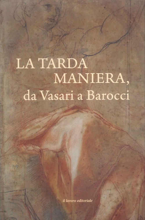 La tarda Maniera. Da Vasari a Barocci