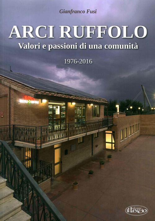 Arci Ruffolo. Valori e passioni di una comunit&agrave; 1976-2016