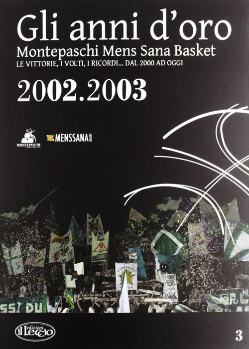 Gli anni d'oro. Montepaschi mens sana basket. Le vittorie, i volti, i ricordi... dal 2000 ad oggi