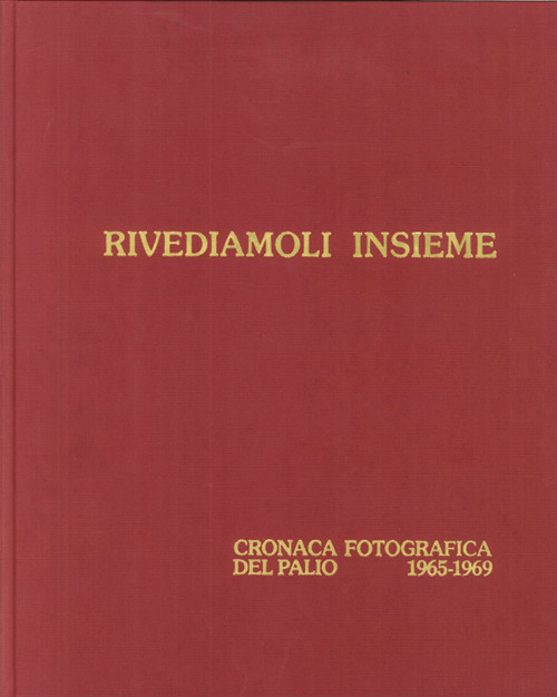Rivediamoli insieme. Cronaca fotografica del palio 1970-74