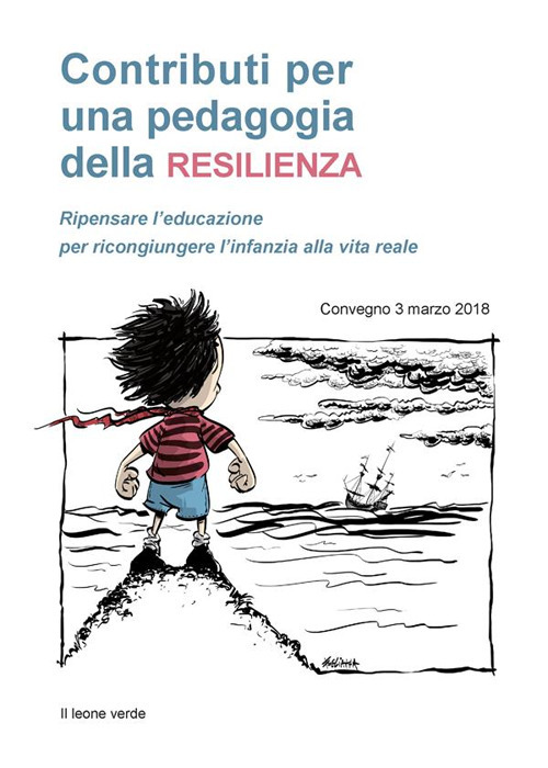 Contributi per una pedagogia della resilienza. Ripensare l'educazione per ricongiungere l'infanzia alla vita reale. Convegno (3 marzo 2018)