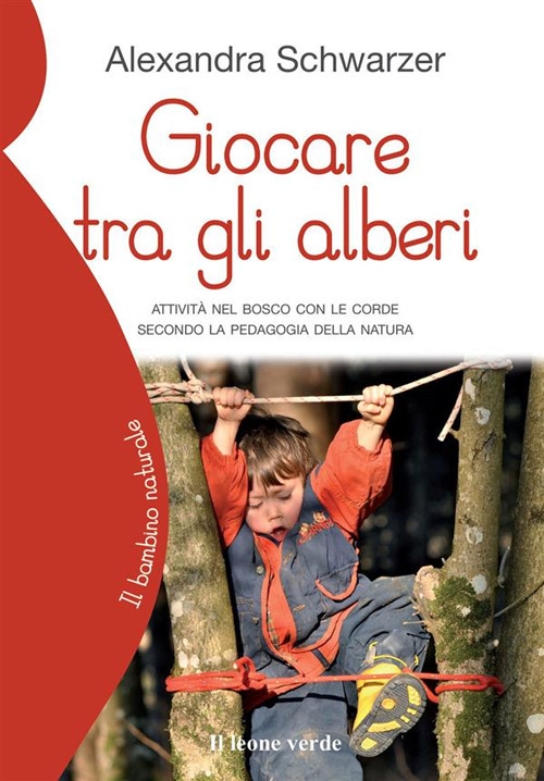 Giocare tra gli alberi. Attivit&agrave; nel bosco con le corde secondo la pedagogia della natura