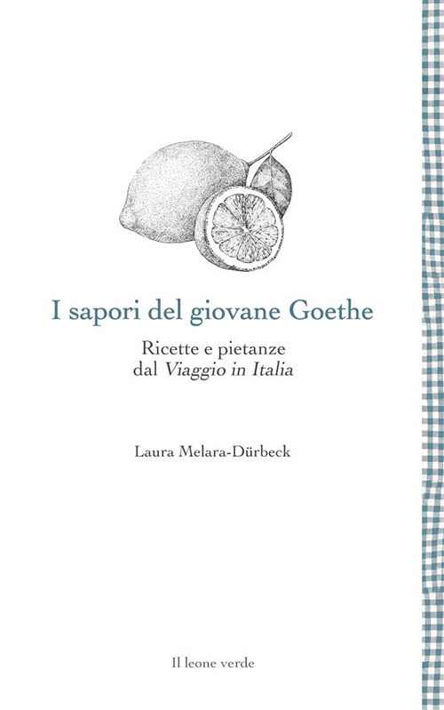 I sapori del giovane Goethe. Ricette e pietanze dal «Viaggio in Italia»