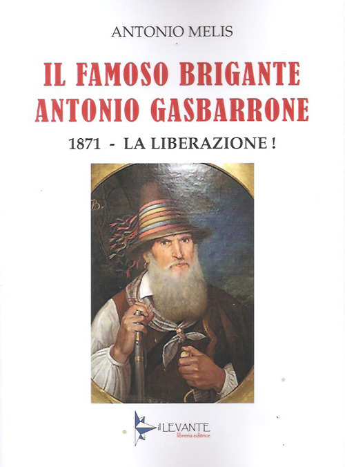 Il famoso brigante Antonio Gasbarrone. 1871, la liberazione!