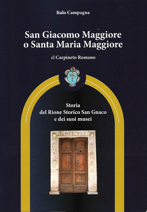 San Giacomo Maggiore o Santa Maria Maggiore di Carpineto Romano. Storia del rione storico San Gnaco e dei suoi musei
