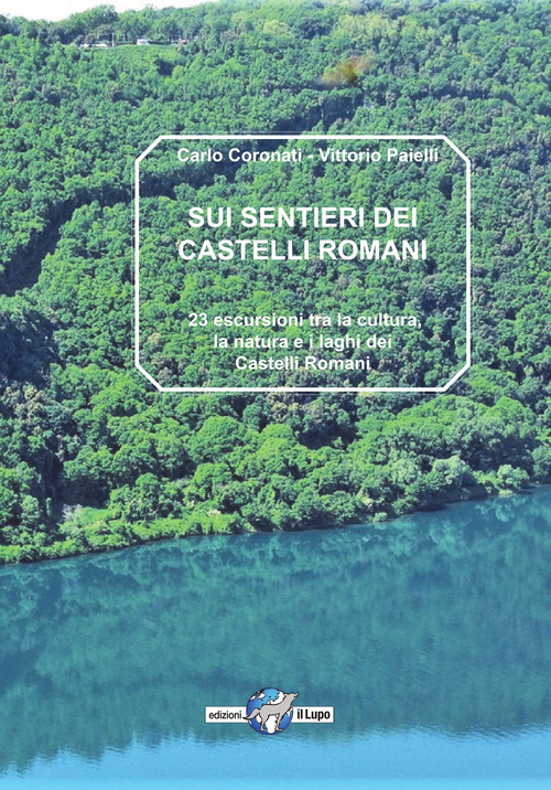 Sui sentieri dei castelli romani. 23 escursioni tra la natura, la cultura e i laghi dei castelli romani