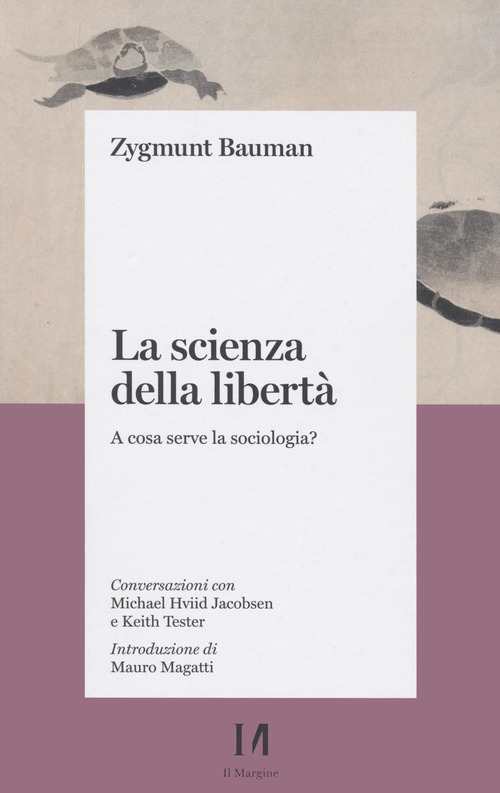 La scienza della libert&agrave;. A cosa serve la sociologia? Conversazioni con Michael Hviid Jacobsen e Keith Tester