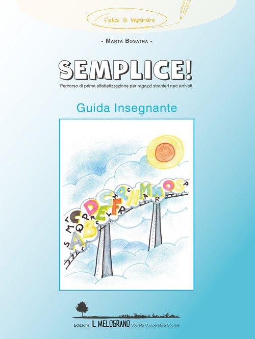 Semplice! Percorso di prima alfabetizzazione per ragazzi stranieri neo arrivati. Guida insegnante