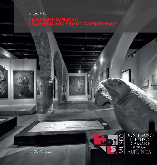 Percorsi di comunit&agrave; fra patrimonio e identit&agrave; territoriale. MUDISE Museo Diocesano Diamare Diffuso di Sessa Aurunca