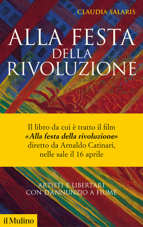 Alla festa della rivoluzione. Artisti e libertari con D'Annunzio a Fiume