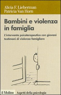 Bambini e violenza in famiglia. L'intervento psicoterapeutico con minori testimoni di violenza