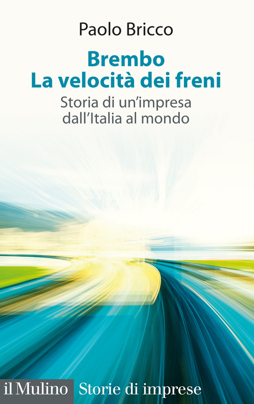 Brembo. La velocit&agrave; dei freni. Storia di un'impresa dall'Italia al mondo