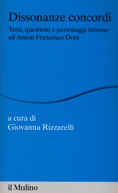 Dissonanze concordi. Temi, questioni e personaggi intorno ad Anton Francesco Doni