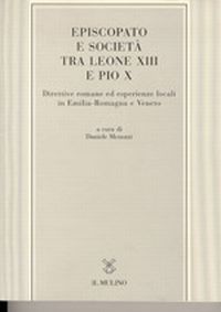 Episcopato e societ&agrave; tra Leone XIII e Pio X. Direttive romane ed esperienze locali in Emilia Romagna e Veneto