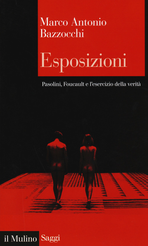 Esposizioni. Pasolini, Foucault e l'esercizio della verit&agrave;