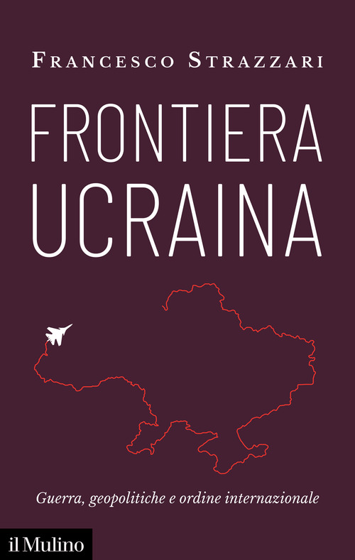 Frontiera Ucraina. Guerra, geopolitiche e ordine internazionale