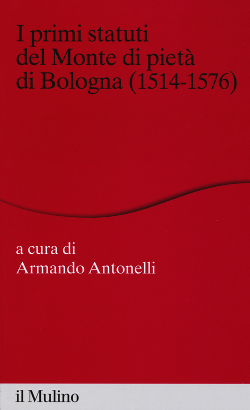 I primi statuti del Monte di piet&agrave; di Bologna (1514-1576)