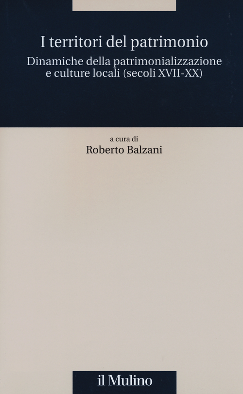 I territori del patrimonio. Dinamiche della patrimonializzazione e culture locali (secoli XVIII-XX)