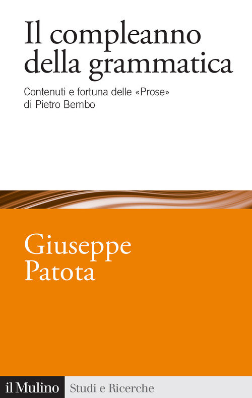 Il compleanno della grammatica. Contenuti e fortuna delle &laquo;Prose&raquo; di Pietro Bembo