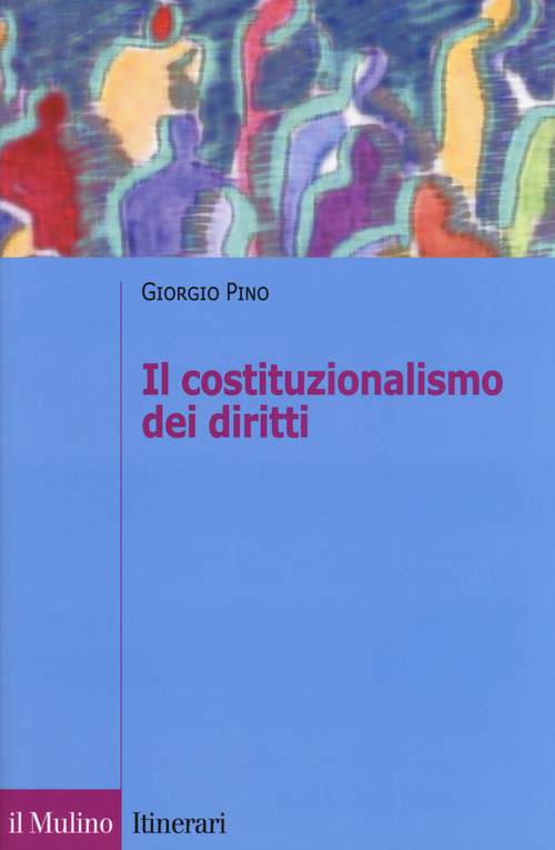 Il costituzionalismo dei diritti. Struttura e limiti del costituzionalismo contemporaneo