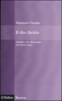Il dio ibrido. Dioniso e le &laquo;Baccanti&raquo; nel Novecento