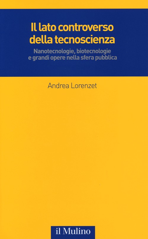 Il lato controverso della tecnoscienza. Nanotecnologie, biotecnologie e grandi opere nella sfera pubblica