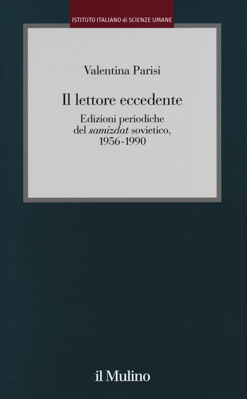 Il lettore eccedente. Edizioni periodiche del &laquo;Samizdat&raquo; sovietico (1956-1990)