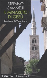 Il minareto di Ges&ugrave;. Dodici storie dal Vicino Oriente