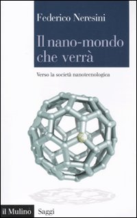 Il nano-mondo che verr&agrave;. Verso la societ&agrave; nanotecnologica
