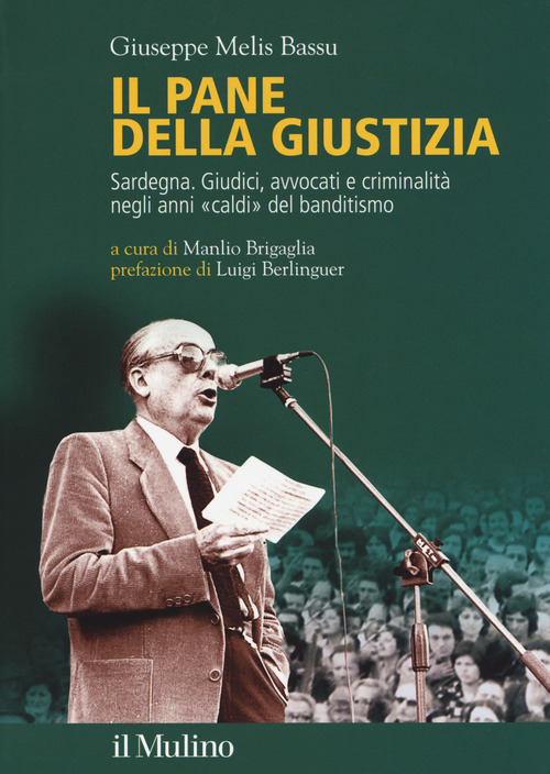 Il pane della giustizia. Sardegna. Giudici, avvocati e criminalit&agrave; negli anni &laquo;caldi&raquo; del banditismo