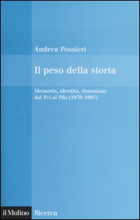 Il peso della storia. Memoria, identit&agrave;, rimozione dal Pci al Pds (1970-1991)