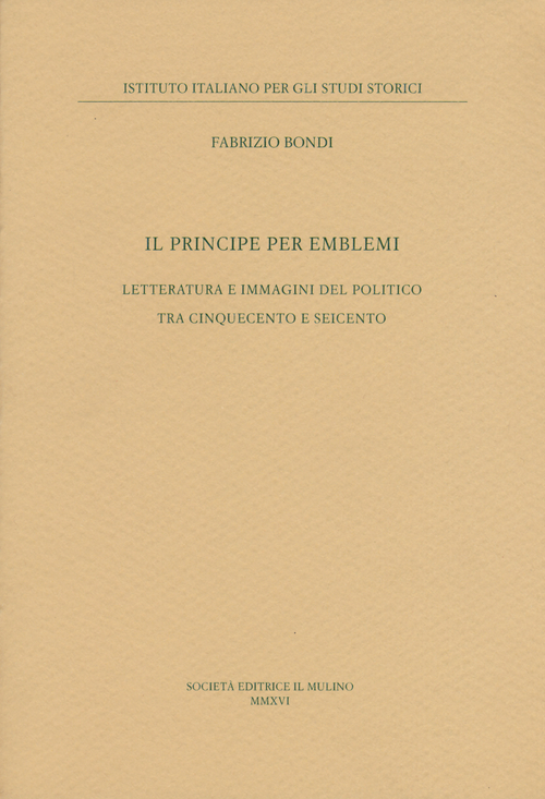 Il principe per emblemi. Letteratura e immagini del politico tra Cinquecento e Seicento