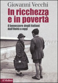 In ricchezza e in povert&agrave;. Il benessere degli italiani dall'Unit&agrave; a oggi