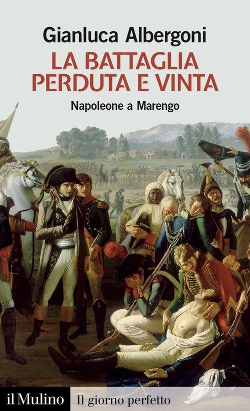 La battaglia perduta e vinta. Napoleone a Marengo. 14 giugno 1800
