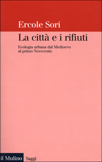 La citt&agrave; e i rifiuti. Ecologia urbana dal Medioevo al primo Novecento