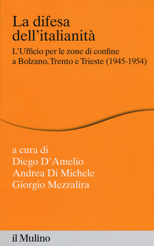 La difesa dell'italianità. L'ufficio per le zone di confine a Bolzano, Trento e Trieste (1945-1954)