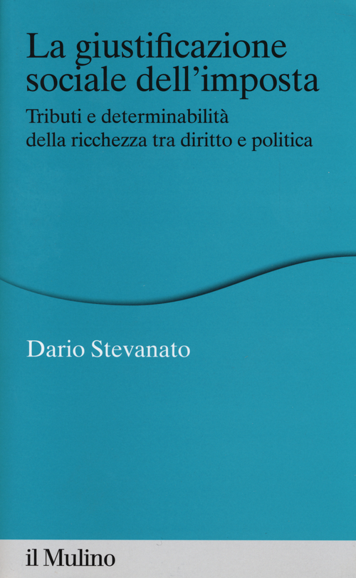 La giustificazione sociale dell'imposta. Tributi e determinabilit&agrave; della ricchezza tra diritto e politica