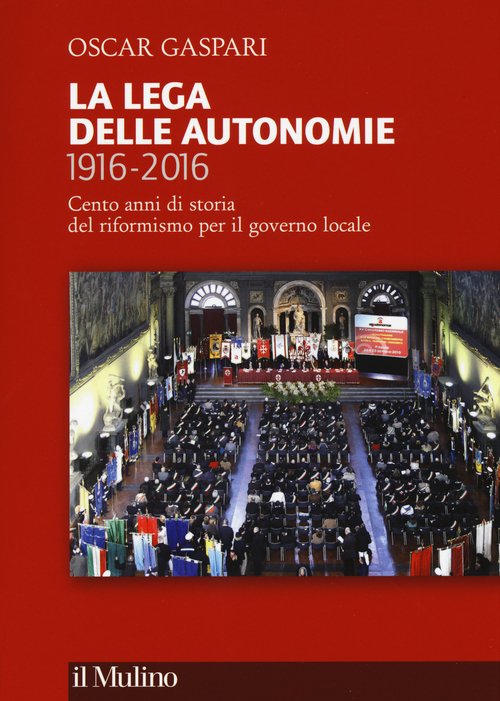 La Lega delle autonomie 1916-2016. Cento anni di storia del riformismo per il governo locale