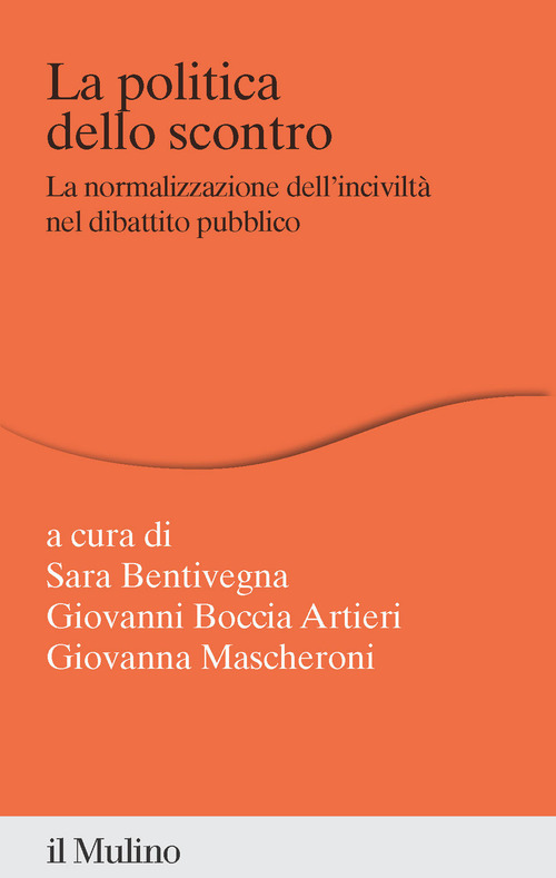 La politica dello scontro. La normalizzazione dell'incivilt&agrave; nel dibattito pubblico
