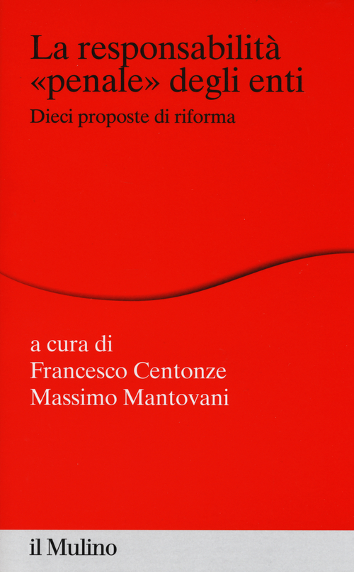 La responsabilità «penale» degli enti. Dieci proposte di riforma