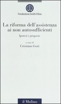 La riforma dell'assistenza ai non autosufficienti. Ipotesi e proposte