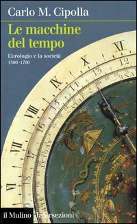 Le macchine del tempo. L'orologio e la societ&agrave; (1300-1700)