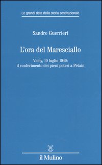L'ora del Maresciallo. Vichy, 10 luglio 1940: il conferimento dei pieni poteri a P&eacute;tain