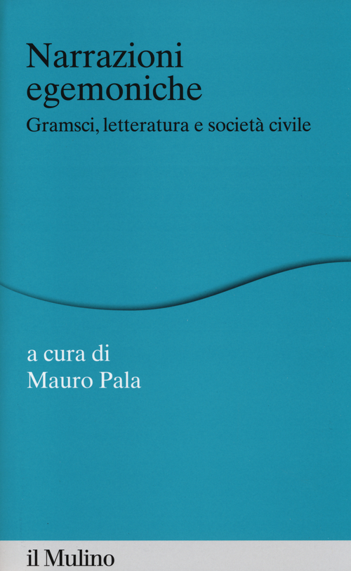 Narrazioni egemoniche. Gramsci, letteratura e società civile