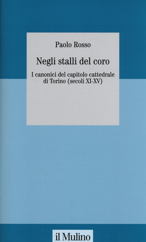 Negli stalli del coro. I canonici del capitolo cattedrale di Torino (secoli XI-XV)